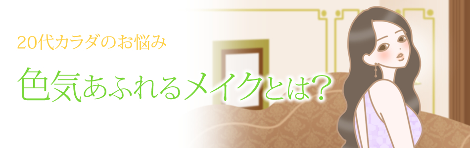 20代カラダ 色気あふれるメイクとは?