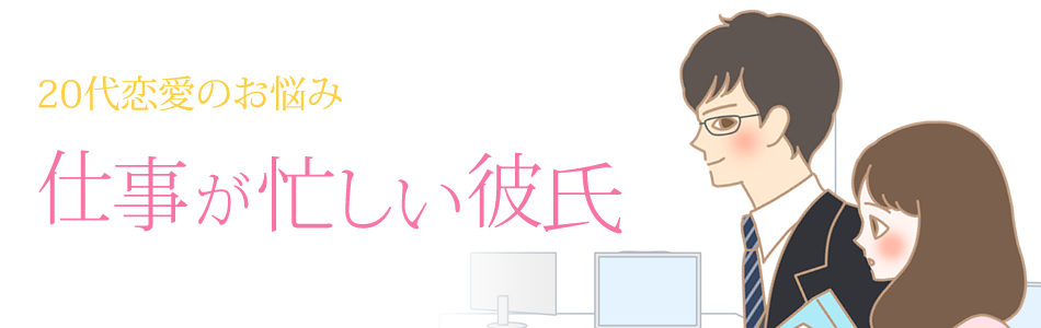 20代恋愛 仕事が忙しい彼氏