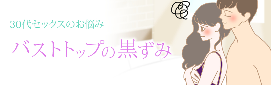 30代セックス バストトップの黒ずみ
