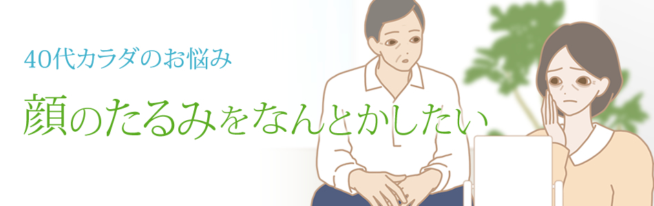 40代カラダ 顔のたるみをなんとかしたい