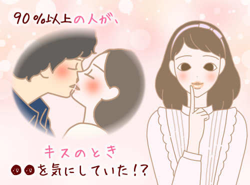 ９０％以上の人が、キスのとき●●を気にしていた！？