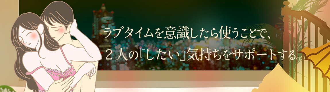 リビドーロゼ ラブタイムを意識したら使うことで、2人の『したい』気持ちをサポートする。
