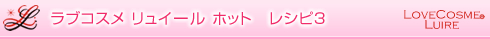 レシピ3ラブコスメ リュイール ホット(イク方法)