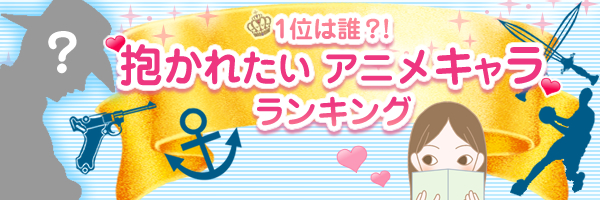1位は誰?!抱かれたいアニメキャラランキング