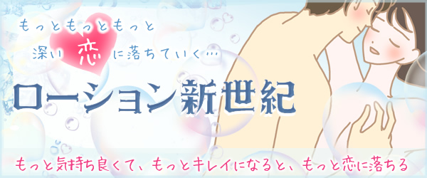 もっともっともっと深い恋に落ちていく… ローション新世紀