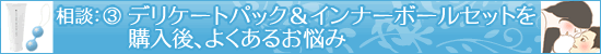 LC相談室/デリケートパック&インナーボールセットを購入後によくあるお悩み