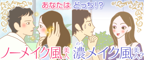 あなたはどっち!?ノーメイク風美人 濃メイク風美人?