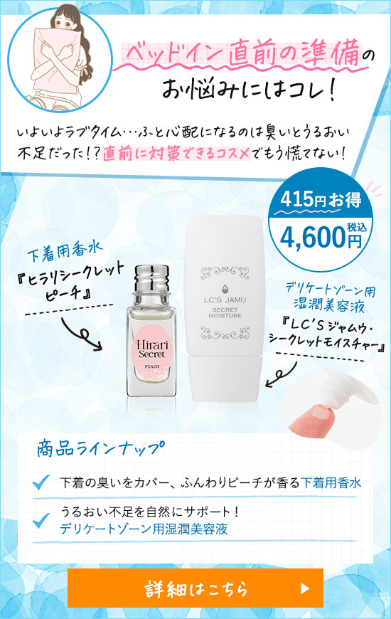 「ベッドイン直前の準備」のお悩みには『ヒラリシークレット ピーチ』『LC’Sジャムウ・シークレットモイスチャー』