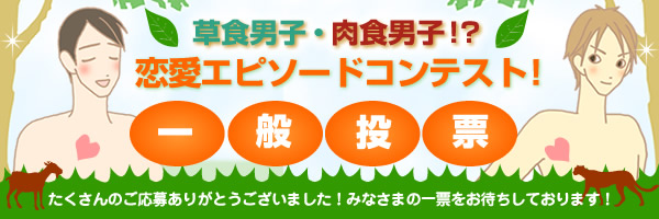 草食男子・肉食男子!?恋愛エピソードコンテスト!一般投票