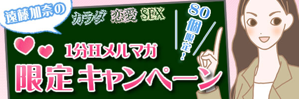 遠藤加奈のカラダ恋愛SEX 1分Hメルマガ限定キャンペーン
