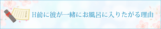 H前に彼が一緒にお風呂に入りたがる理由