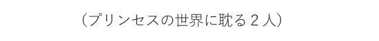 プリンセスの世界に耽る二人