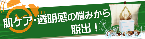 肌ケア・透明感かの悩みからの脱出!