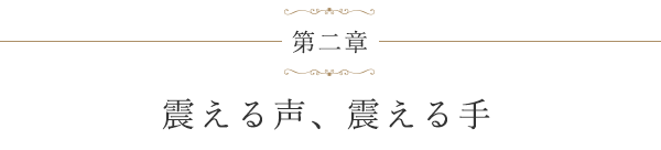 第二章 震える声、震える手