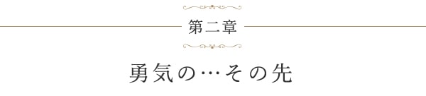 第二章 勇気の…その先