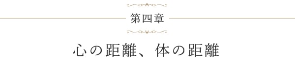 第四章 心の距離、体の距離