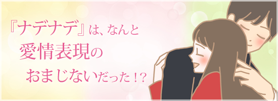 ナデナデはなんと愛情表現のおまじないだった
