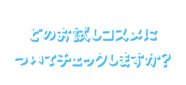 どのお試しコスメについてチェックしますか?