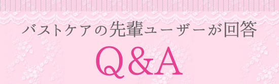 バストケアの先輩ユーザーが回答するQ&A