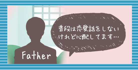 普段は恋愛話をしないけれど心配しています…と心配の父の声