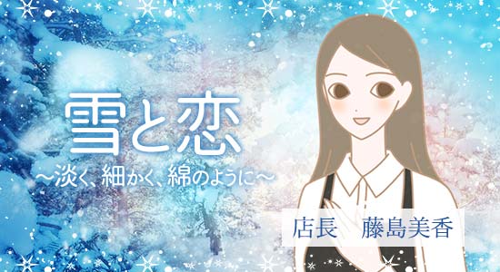 『雪と恋 〜淡く、細かく、綿のように〜』店長藤島美香