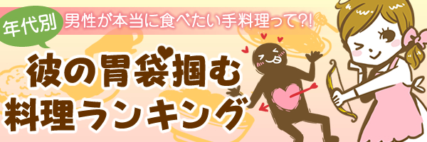 年代別 男性が本当に食べたい手料理って?!カレの胃袋掴む料理ランキング