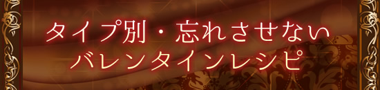 タイプ別・忘れさせないバレンタインレシピ