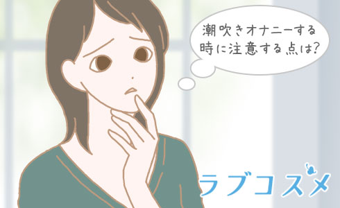 潮吹きオナニーする時に注意する点は?