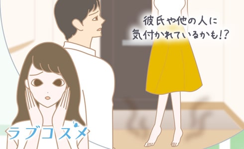 彼氏や他の人に気付かれているかも!?