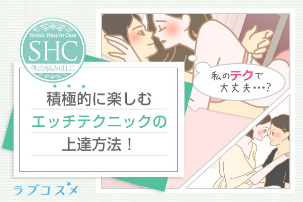 私のHのテクニック、大丈夫?自分から楽しむ、積極的なエッチテクで彼を虜にしたい!